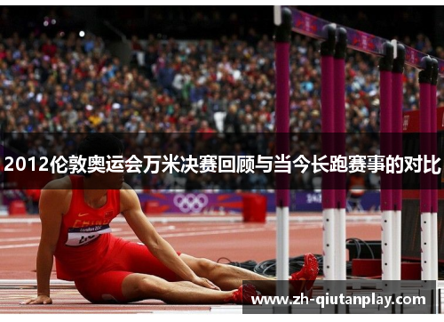 2012伦敦奥运会万米决赛回顾与当今长跑赛事的对比